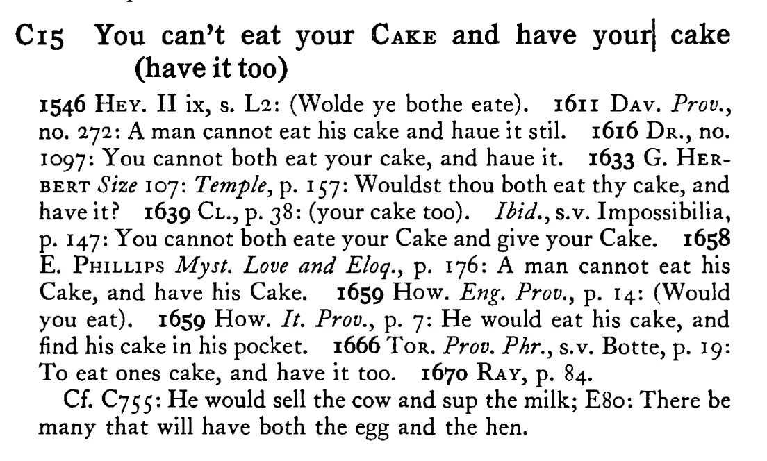 You can't eat your CAKE and have your cake (have it too) - a scanned entry from Tilley's 1950 Dictionary of Proverbs.
