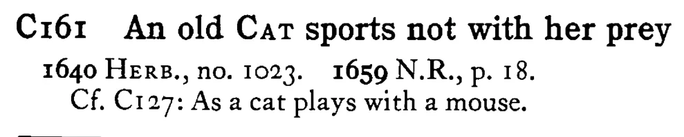 An old CAT sports not with her prey - a scanned entry from Tilley's 1950 Dictionary of Proverbs.