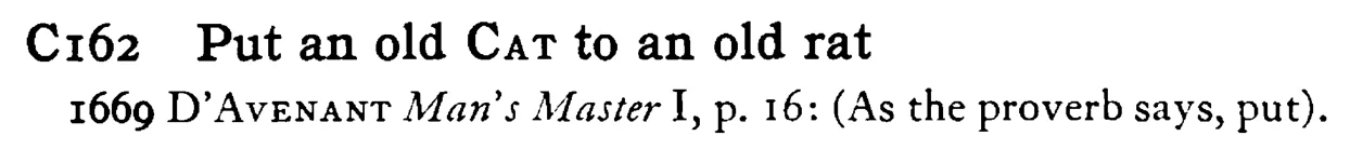 Put an old CAT to an old rat - a scanned entry from Tilley's 1950 Dictionary of Proverbs.