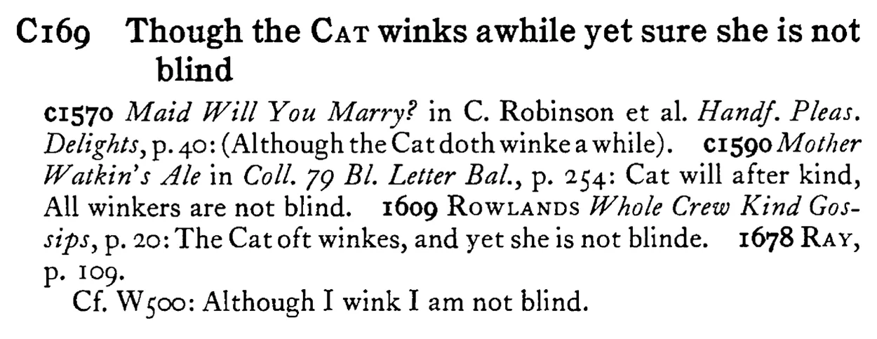 Though the CAT winks awhile yet sure she is not blind - a scanned entry from Tilley's 1950 Dictionary of Proverbs.