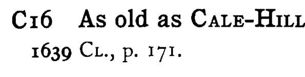 As old as CALE-HILL - a scanned entry from Tilley's 1950 Dictionary of Proverbs.