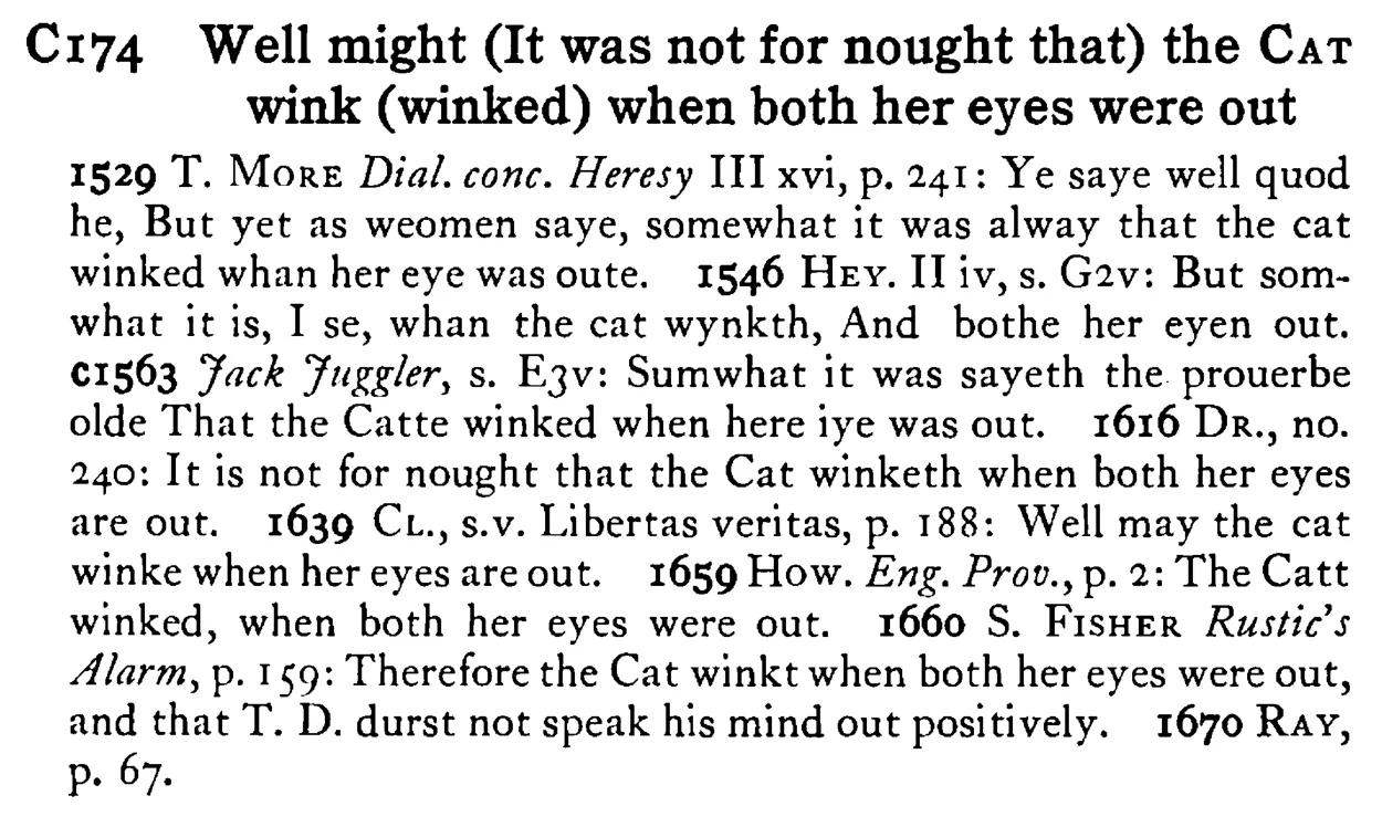Well might (It was not for nought that) the CAT wink (winked) when both her eyes were out - a scanned entry from Tilley's 1950 Dictionary of Proverbs.