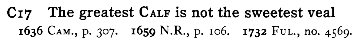 The greatest CALF is not the sweetest veal - a scanned entry from Tilley's 1950 Dictionary of Proverbs.