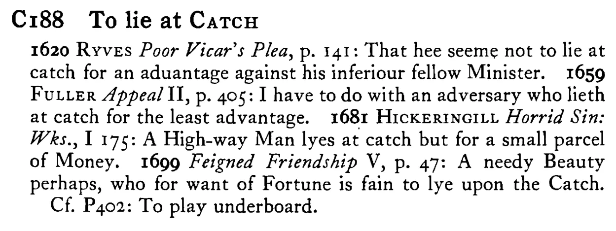 To lie at CATCH - a scanned entry from Tilley's 1950 Dictionary of Proverbs.