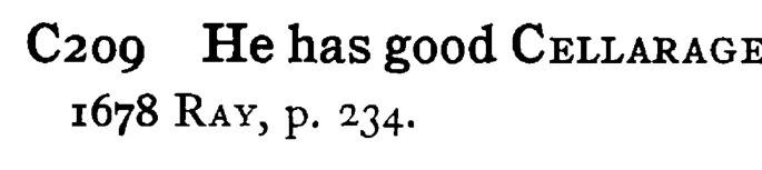 He has good CELLARAGE - a scanned entry from Tilley's 1950 Dictionary of Proverbs.