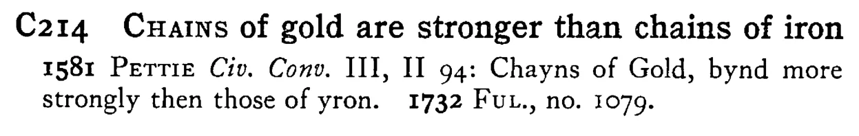 CHAINS of gold are stronger than chains of iron - a scanned entry from Tilley's 1950 Dictionary of Proverbs.