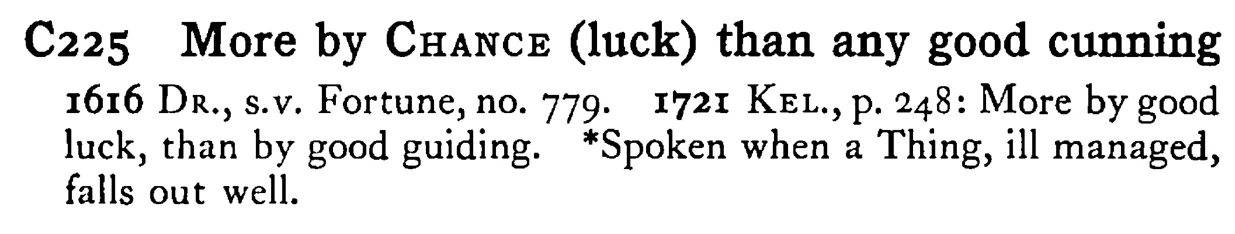 More by CHANCE (luck) than any good cunning - a scanned entry from Tilley's 1950 Dictionary of Proverbs.