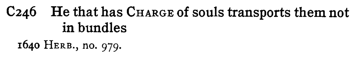 He that has CHARGE of souls transports them not in bundles - a scanned entry from Tilley's 1950 Dictionary of Proverbs.