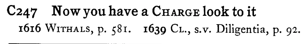 Now you have a CHARGE look to it - a scanned entry from Tilley's 1950 Dictionary of Proverbs.