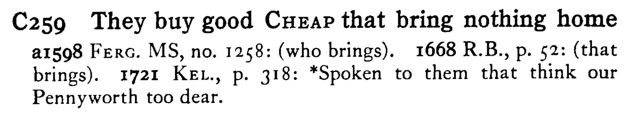 They buy good CHEAP that bring nothing home - a scanned entry from Tilley's 1950 Dictionary of Proverbs.
