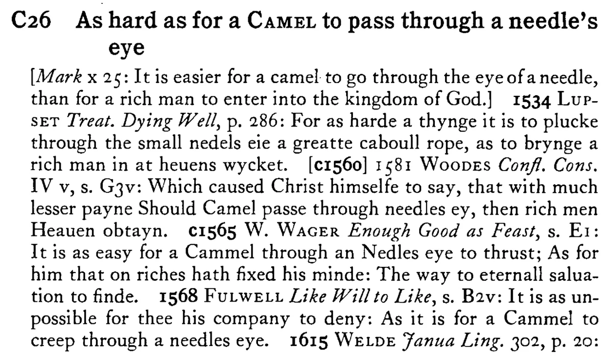 As hard as for a CAMEL to pass through a needle's eye - a scanned entry from Tilley's 1950 Dictionary of Proverbs.