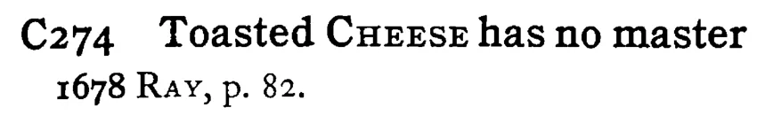 Toasted CHEESE has no master - a scanned entry from Tilley's 1950 Dictionary of Proverbs.