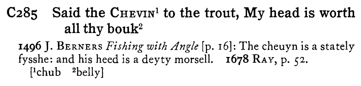 Said the CHEVIN¹ to the trout, My head is worth all thy bouk² - a scanned entry from Tilley's 1950 Dictionary of Proverbs.