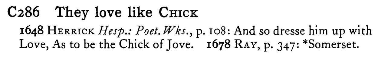 They love like CHICK - a scanned entry from Tilley's 1950 Dictionary of Proverbs.