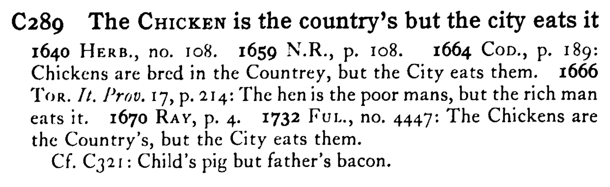 The CHICKEN is the country's but the city eats it - a scanned entry from Tilley's 1950 Dictionary of Proverbs.