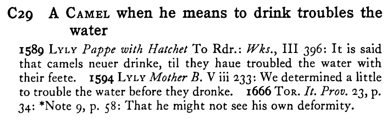 A CAMEL when he means to drink troubles the water - a scanned entry from Tilley's 1950 Dictionary of Proverbs.