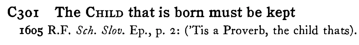 The CHILD that is born must be kept - a scanned entry from Tilley's 1950 Dictionary of Proverbs.