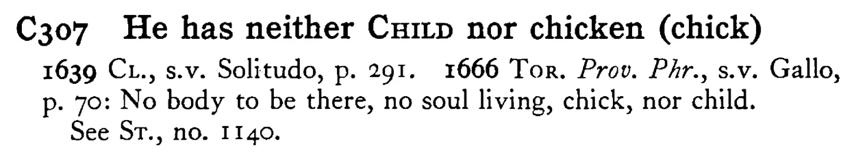He has neither CHILD nor chicken (chick) - a scanned entry from Tilley's 1950 Dictionary of Proverbs.