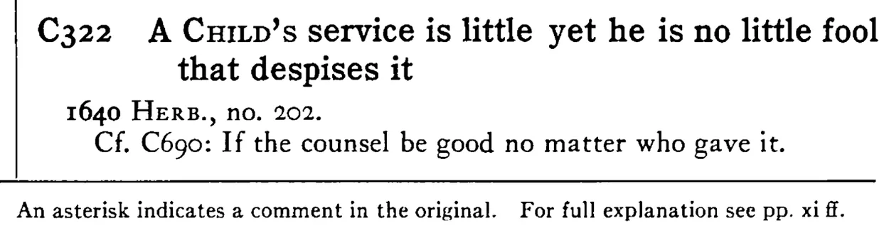 A CHILD's service is little yet he is no little fool that despises it - a scanned entry from Tilley's 1950 Dictionary of Proverbs.