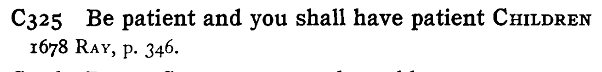Be patient and you shall have patient CHILDREN - a scanned entry from Tilley's 1950 Dictionary of Proverbs.