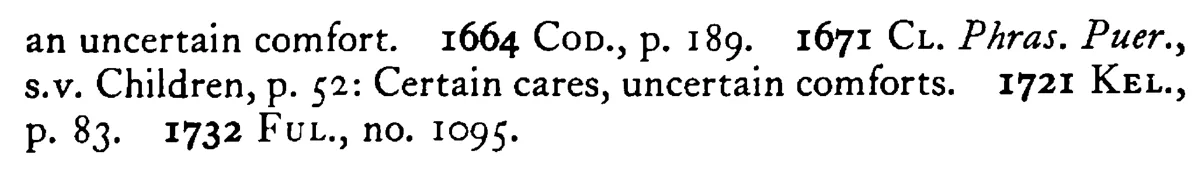 CHILDREN are certain cares but uncertain comforts - a scanned entry from Tilley's 1950 Dictionary of Proverbs. (continuation)
