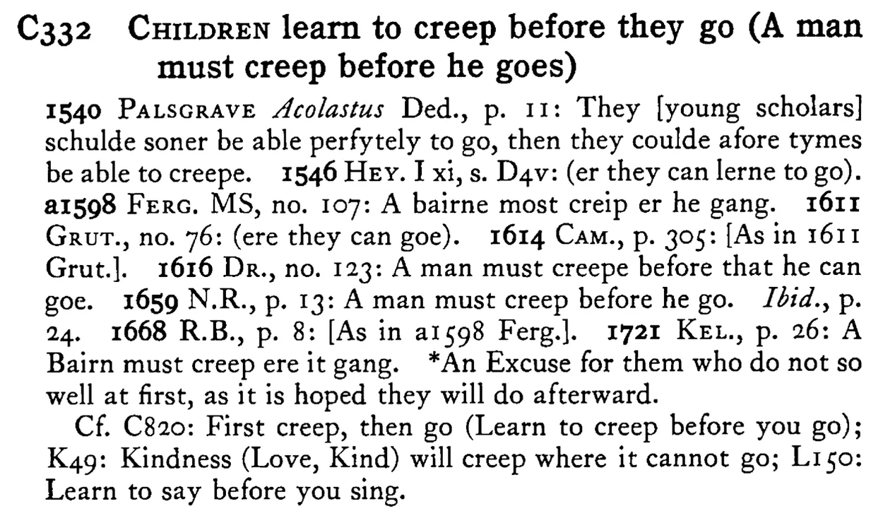 CHILDREN learn to creep before they go (A man must creep before he goes) - a scanned entry from Tilley's 1950 Dictionary of Proverbs.