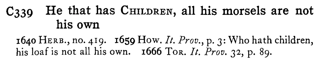 He that has CHILDREN, all his morsels are not his own - a scanned entry from Tilley's 1950 Dictionary of Proverbs.
