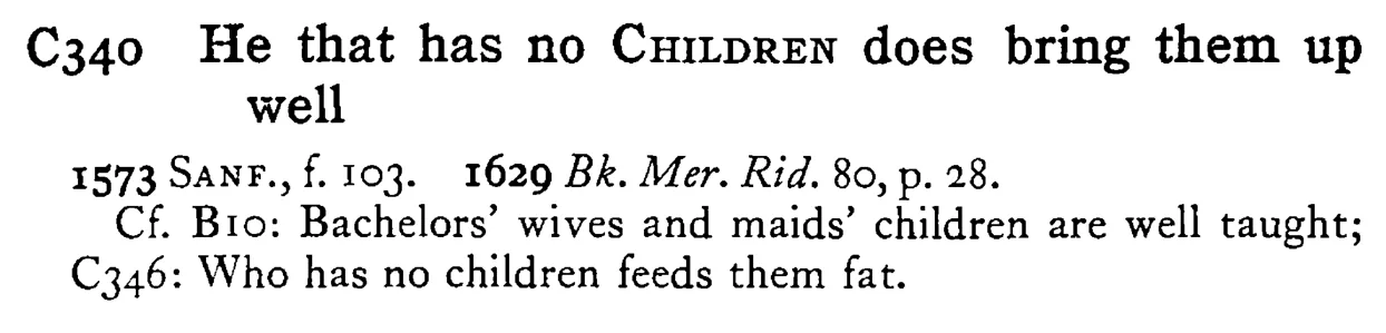 He that has no CHILDREN does bring them up well - a scanned entry from Tilley's 1950 Dictionary of Proverbs.