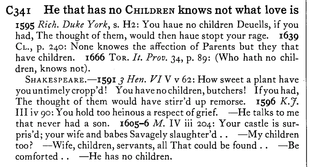 He that has no CHILDREN knows not what love is - a scanned entry from Tilley's 1950 Dictionary of Proverbs.