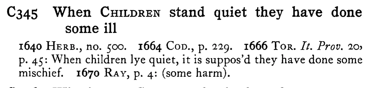 When CHILDREN stand quiet they have done some ill - a scanned entry from Tilley's 1950 Dictionary of Proverbs.