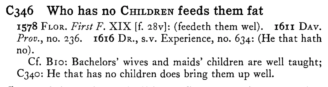 Who has no CHILDREN feeds them fat - a scanned entry from Tilley's 1950 Dictionary of Proverbs.