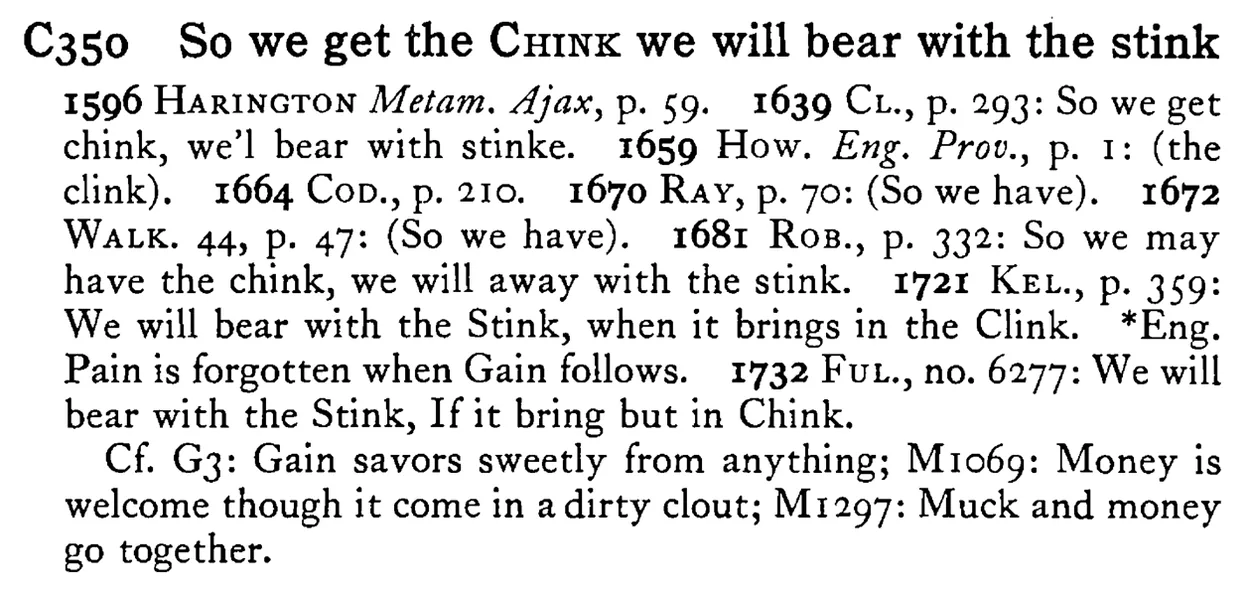 So we get the CHINK we will bear with the stink - a scanned entry from Tilley's 1950 Dictionary of Proverbs.