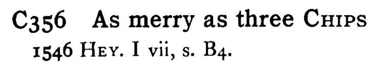 As merry as three CHIPS - a scanned entry from Tilley's 1950 Dictionary of Proverbs.