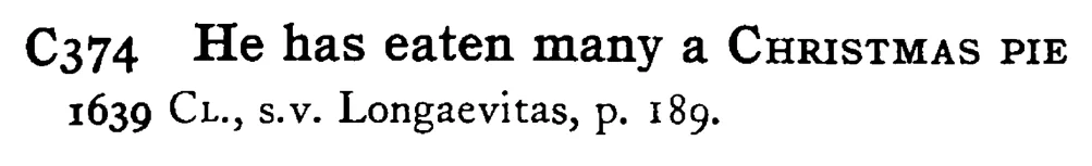 He has eaten many a CHRISTMAS PIE - a scanned entry from Tilley's 1950 Dictionary of Proverbs.