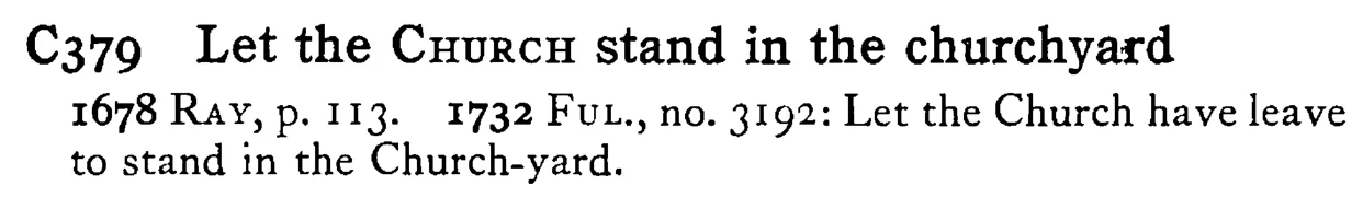 Let the CHURCH stand in the churchyard - a scanned entry from Tilley's 1950 Dictionary of Proverbs.