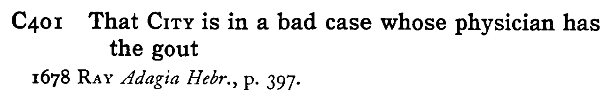 That CITY is in a bad case whose physician has the gout - a scanned entry from Tilley's 1950 Dictionary of Proverbs.