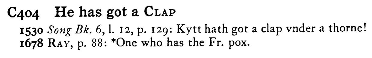 He has got a CLAP - a scanned entry from Tilley's 1950 Dictionary of Proverbs.