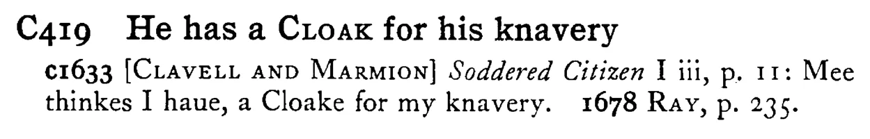 He has a CLOAK for his knavery - a scanned entry from Tilley's 1950 Dictionary of Proverbs.