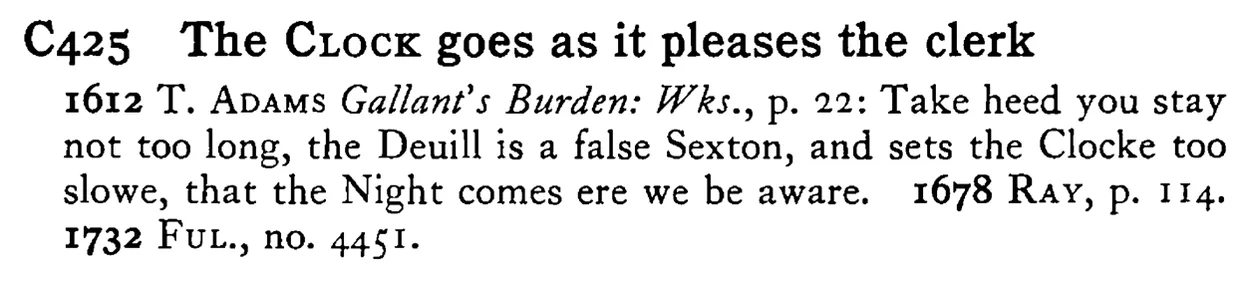The CLOCK goes as it pleases the clerk - a scanned entry from Tilley's 1950 Dictionary of Proverbs.