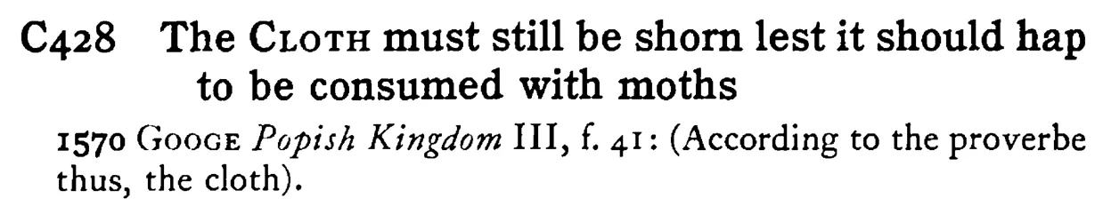 The CLOTH must still be shorn lest it should hap to be consumed with moths - a scanned entry from Tilley's 1950 Dictionary of Proverbs.