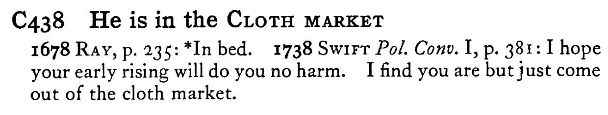 He is in the CLOTH MARKET - a scanned entry from Tilley's 1950 Dictionary of Proverbs.