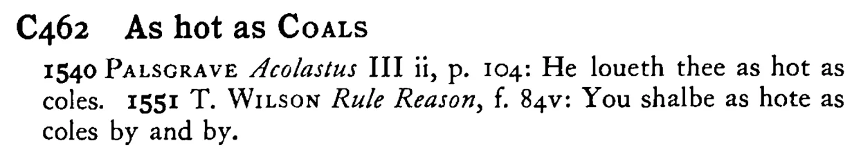 As hot as COALS - a scanned entry from Tilley's 1950 Dictionary of Proverbs.
