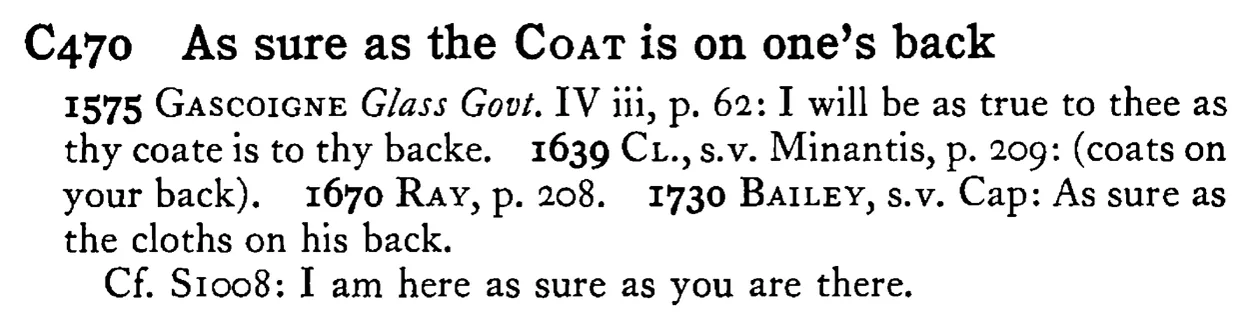 As sure as the COAT is on one's back - a scanned entry from Tilley's 1950 Dictionary of Proverbs.