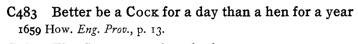 Better be a COCK for a day than a hen for a year - a scanned entry from Tilley's 1950 Dictionary of Proverbs.