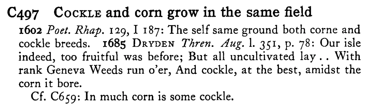 COCKLE and corn grow in the same field - a scanned entry from Tilley's 1950 Dictionary of Proverbs.