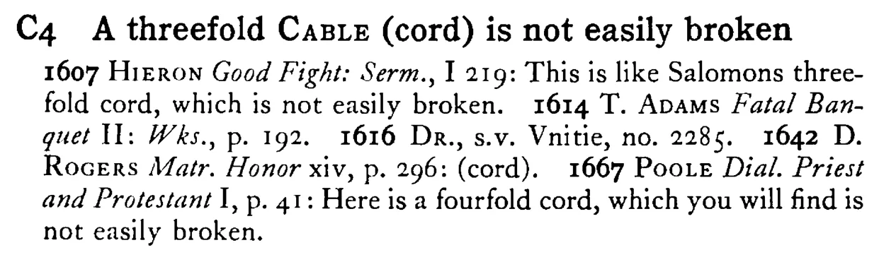 A threefold CABLE (cord) is not easily broken - a scanned entry from Tilley's 1950 Dictionary of Proverbs.