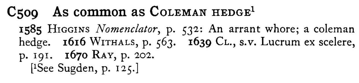 As common as COLEMAN HEDGE¹ - a scanned entry from Tilley's 1950 Dictionary of Proverbs.