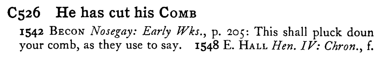 He has cut his COMB - a scanned entry from Tilley's 1950 Dictionary of Proverbs.