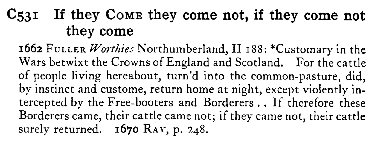 If they COME they come not, if they come not they come - a scanned entry from Tilley's 1950 Dictionary of Proverbs.