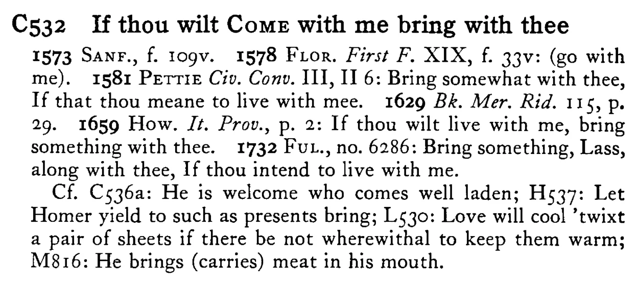 If thou wilt COME with me bring with thee - a scanned entry from Tilley's 1950 Dictionary of Proverbs.